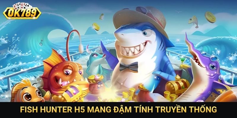 Fish Hunter H5 mang đậm tính truyền thống