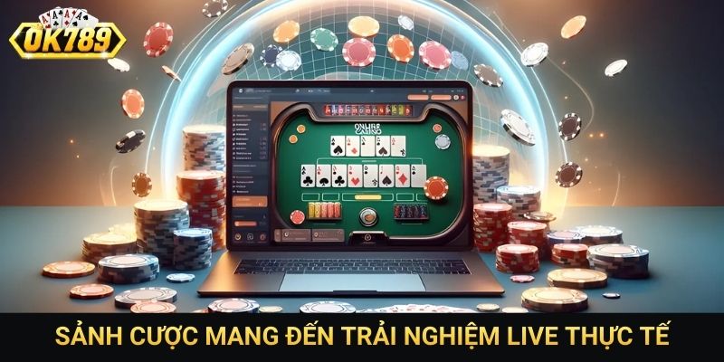 Sảnh cược mang đến trải nghiệm live thực tế
