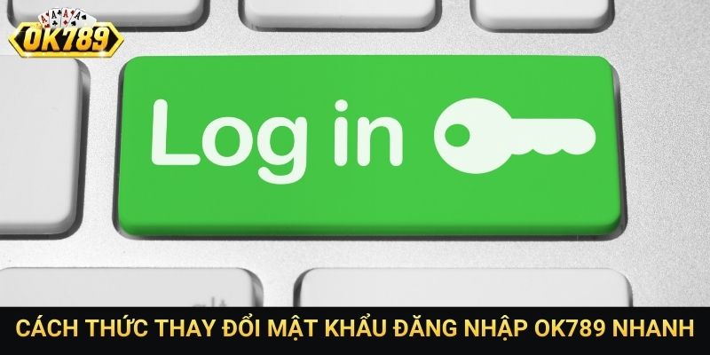 Cách thức thay đổi mật khẩu đăng nhập OK789 nhanh