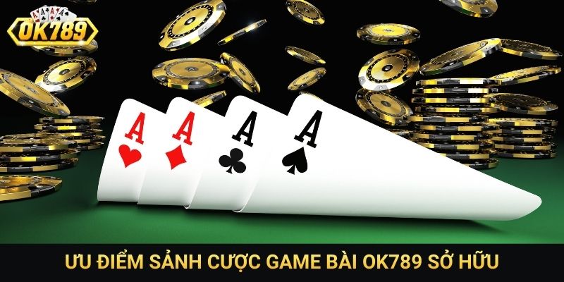 Ưu điểm sảnh cược game bài OK789 sở hữu