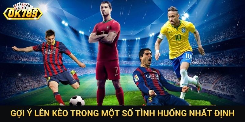 Gợi ý lên kèo trong một số tình huống nhất định