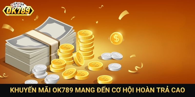 Khuyến mãi OK789 mang đến cơ hội hoàn trả cao