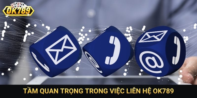 Tầm quan trọng trong việc liên hệ OK789