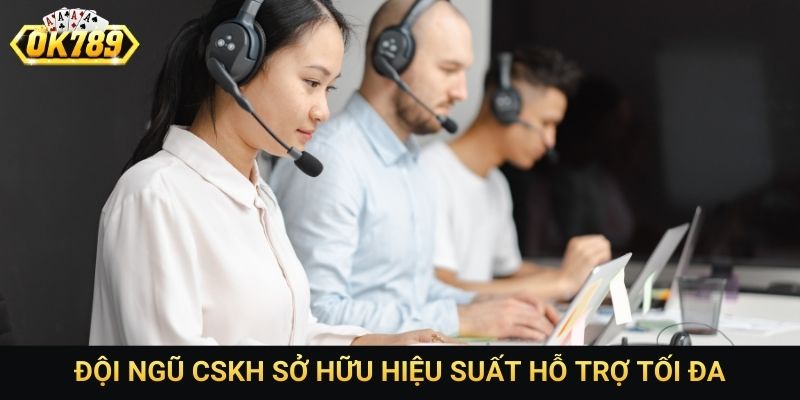 Đội ngũ CSKH sở hữu hiệu suất hỗ trợ tối đa
