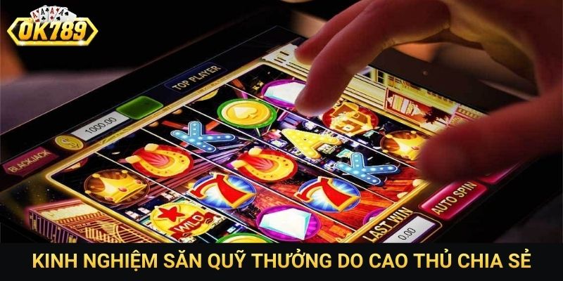 Kinh nghiệm săn quỹ thưởng do cao thủ chia sẻ