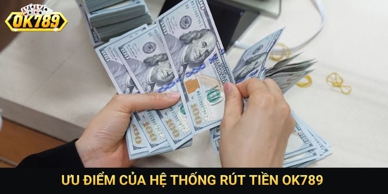 Ưu điểm của hệ thống rút tiền OK789 