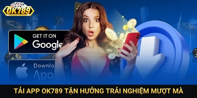 Tải app OK789 tận hưởng trải nghiệm mượt mà
